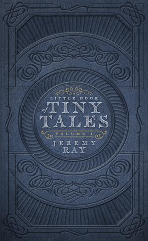 Little Book of Tiny Tales: Volume 1 by Jeremy Ray