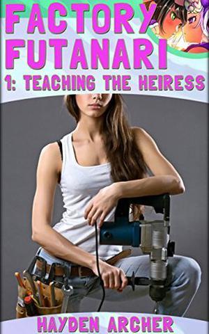 Factory Futanari 1: Teaching the Heiress by Hayden Archer
