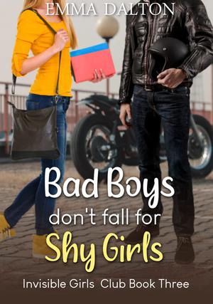 Bad Boys Don’t Fall For Shy Girls (Invisible Girls Club #3)