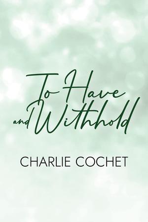 To Have and Withhold by Charlie Cochet