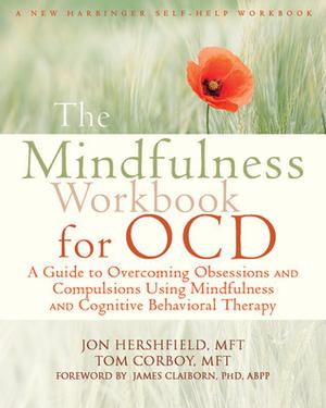 The Mindfulness Workbook for OCD: A Guide to Overcoming Obsessions and Compulsions Using Mindfulness and Cognitive Behavioral Therapy by Jon Hershfield MFT, Tom Corboy, James Claiborn