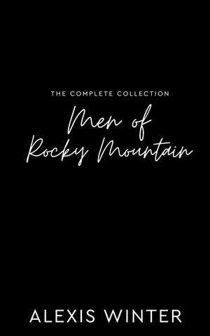 Men of Rocky Mountain: The Complete Collection by Alexis Winter