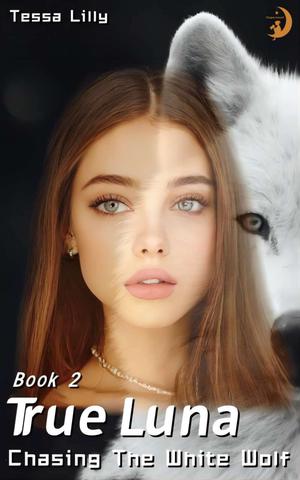 True Luna: Chasing The White Wolf (The White Wolf Series #2)