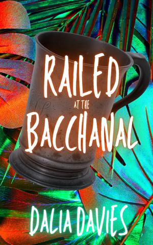 Railed at the Bacchanal (Valley of the Old Gods #4)