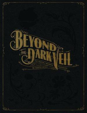 Beyond the Dark Veil: Post Mortem & Mourning Photography from The Thanatos Archive by Jack Mord, Jacqueline Ann Bunge Barger, Joe Smoke, Adam Arenson I, Bess Lovejoy, Joanna Roche, Alex Jackson