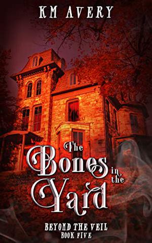 The Bones in the Yard (Beyond the Veil #5)
