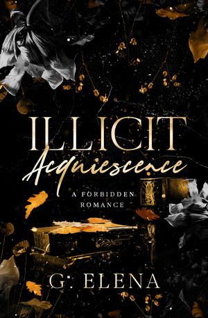 Illicit Acquiescence: A Forbidden Romance by G. Elena