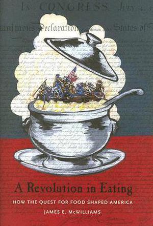 A Revolution In Eating: How the Quest for Food Shaped America by James McWilliams