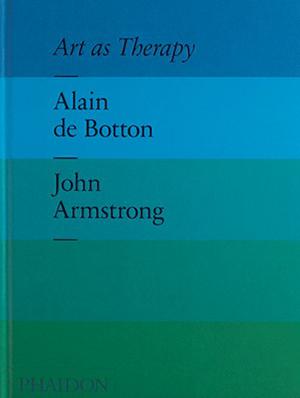 Art as Therapy by Alain de Botton, John Armstrong