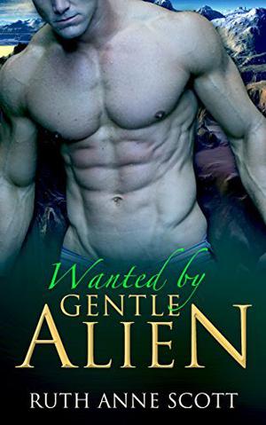 Wanted by Gentle Alien by Ruth Anne Scott
