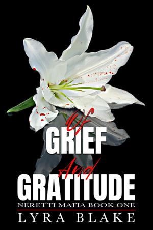 Of Grief And Gratitude: Neretti Mafia Book One by Lyra Blake