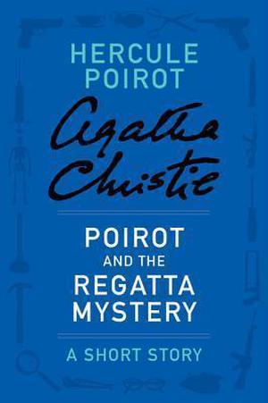 Poirot and the Regatta Mystery: a Hercule Poirot Short Story (Hercule Poirot Short Story #1)