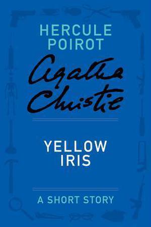 Yellow Iris: a Hercule Poirot Short Story (Hercule Poirot Short Story #37)