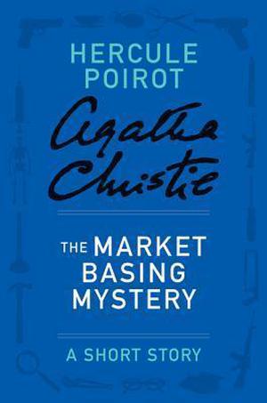The Market Basing Mystery: a Hercule Poirot Short Story (Hercule Poirot Short Story #15)