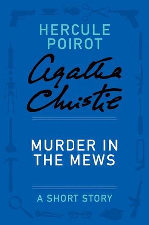 Murder in the Mews: a Hercule Poirot Short Story (Hercule Poirot Short Story #36)