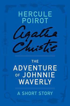The Adventure of Johnnie Waverly: a Hercule Poirot Short Story (Hercule Poirot Short Story #19)