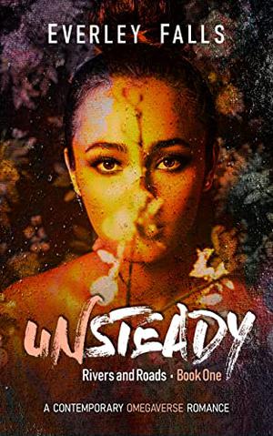 Unsteady: A Contemporary Omegaverse Romance by Everley Falls