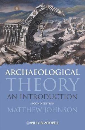 Archaeological Theory: An Introduction by Matthew Johnson