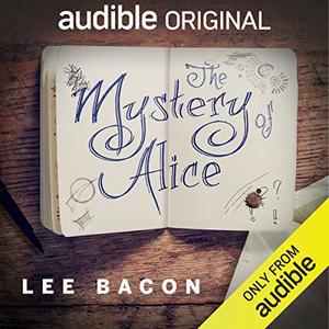 The Mystery of Alice by Lee Bacon, Bryan Kennedy, Jessica Almasy, Josh Hurley, Cassandra Morris, Libby McKnight, Emily Bauer, Michael Crouch