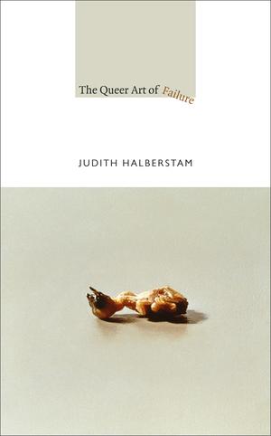 The Queer Art of Failure by J. Jack Halberstam