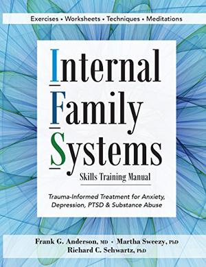 Internal Family Systems Skills Training Manual: Trauma-Informed Treatment for Anxiety, Depression, PTSD & Substance Abuse by Frank Anderson, Richard C. Schwartz, Martha Sweezy