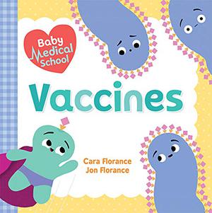 Baby Medical School: Vaccines: Learn about the Science of Immunity and How Vaccines Keep Us Healthy! (A Human Body Book for Kids, Back to School Gifts and Supplies) by Cara Florance, Jon Florance