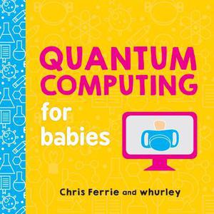 Quantum Computing for Babies by Chris Ferrie, Whurley