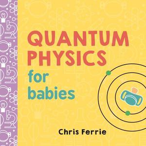 Quantum Physics for Babies (Baby University #1)