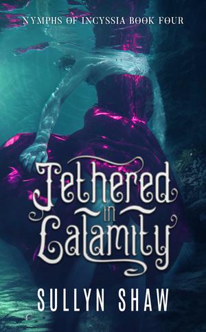 Tethered in Calamity by Sullyn Shaw