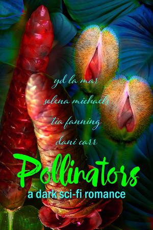 Pollinators by Tia Fanning, Dani Carr, Selena Michaels, Y.D. La Mar