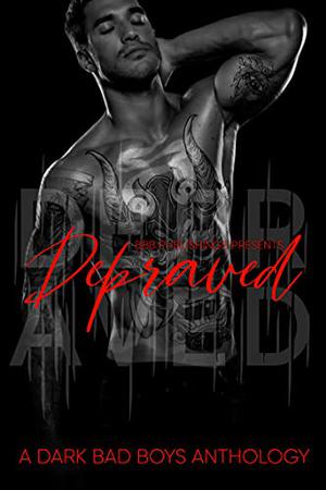 Depraved: A Dark Bad Boys Anthology by Alexis Taylor, Beth Hendrix, Poppy Brooks, C.N. Marie, R.M. Walker, LaSasha Flame, Ava Campbell, Zoe Hill, Jess Buffett