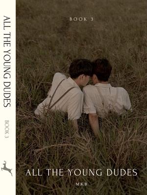 All The Young Dudes - Volume Three: ‘Til the End by MsKingBean89