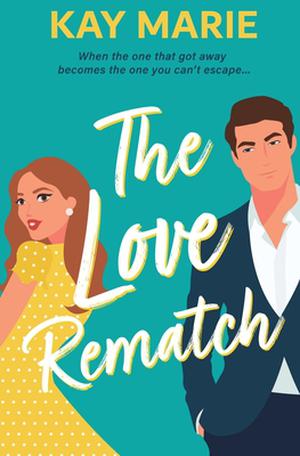 The Love Rematch by Kay Marie