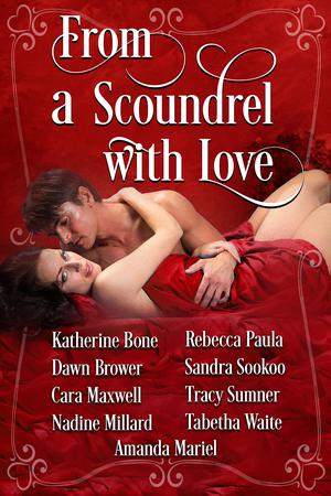 From a Scoundrel with Love: Steamy Historical Romance by Katherine Bone, Dawn Brower, Cara Maxwell, Nadine Millard, Rebecca Paula, Sandra Sookoo, Tracy Sumner, Tabetha Waite, Amanda Mariel