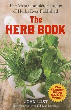 The Herb Book: The Most Complete Catalog of Herbs Ever Published by John B. Lust