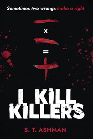 I Kill Killers by S.T. Ashman