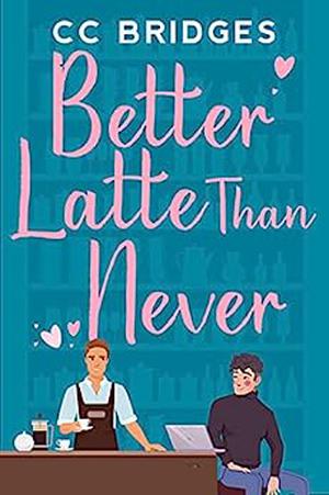 Better Latte Than Never: A MM coffee shop romance by C.C. Bridges