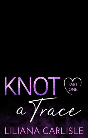 Knot A Trace: Part One by Liliana Carlisle