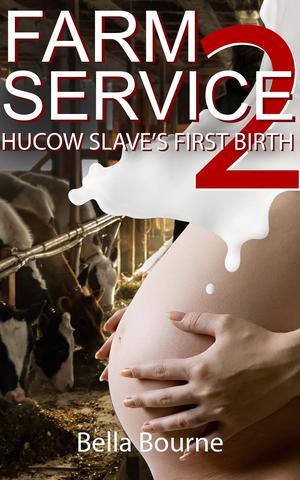 Farm Service 2: Hucow Slave's First Birth by Bella Bourne