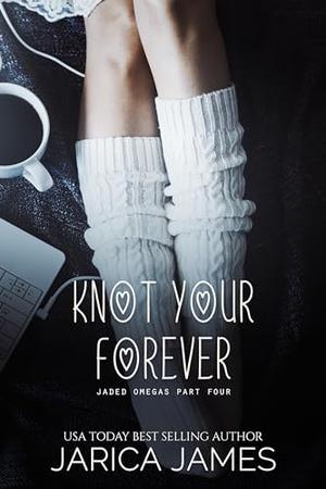 Knot Your Forever: A Jaded Omegas Standalone by Jarica James
