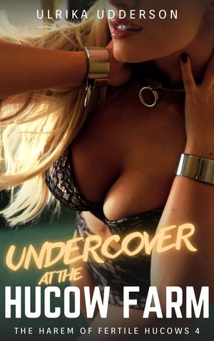 Undercover at the Hucow Farm - The Harem of Fertile Hucows 4: Dark hucow fertile BDSM erotica by Ulrika Udderson