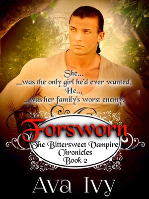 Forsworn, The Bittersweet Vampire Chronicles, Book 2 by Ava Ivy