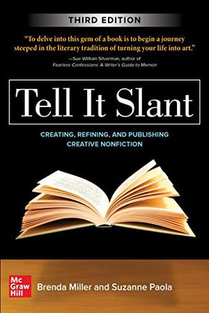 Tell It Slant: Creating, Refining, and Publishing Creative Nonfiction by Brenda Miller, Suzanne Paola