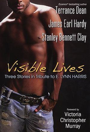 Visible Lives: Three Stories in Tribute To E. Lynn Harris by Stanley Bennett Clay, Terrance Dean, James Earl Hardy