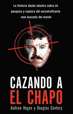 Hunting El Chapo by Andrew Hogan, Douglas Century