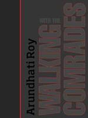 Walking With The Comrades by Arundhati Roy