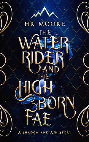 The Water Rider and the High Born Fae: A Shadow and Ash Story by H.R. Moore