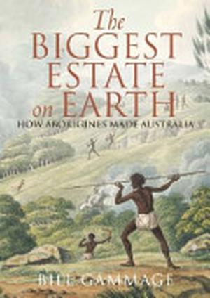 The Biggest Estate on Earth: How Aborigines Made Australia by Bill Gammage