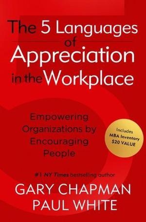 The Five Languages of Appreciation in the Workplace: Empowering Organizations by Encouraging People by Gary Chapman, Paul White