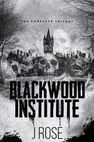 Blackwood Institute: The Complete Trilogy (Blackwood Institute #1-3)